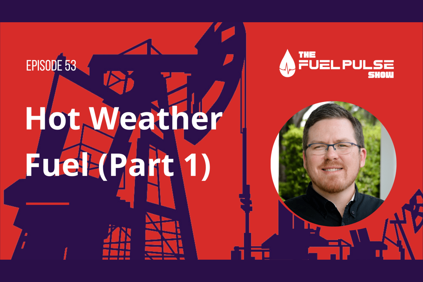 Episode 053 - Hot Weather Fuel Part 1