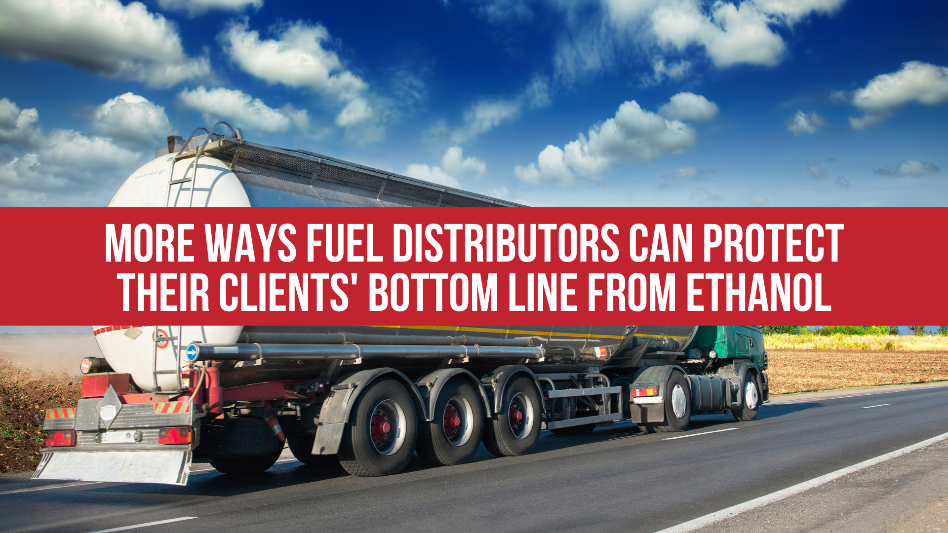More Ways Fuel Distributors Can Protect Their Clients' Bottom Line From Ethanol